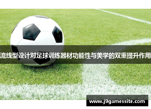 流线型设计对足球训练器材功能性与美学的双重提升作用
